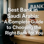 Best Bank in Saudi Arabia: A Complete Guide to Choosing the Right Bank for You