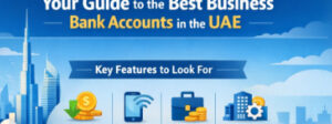Your guide to the best business bank accounts in uae